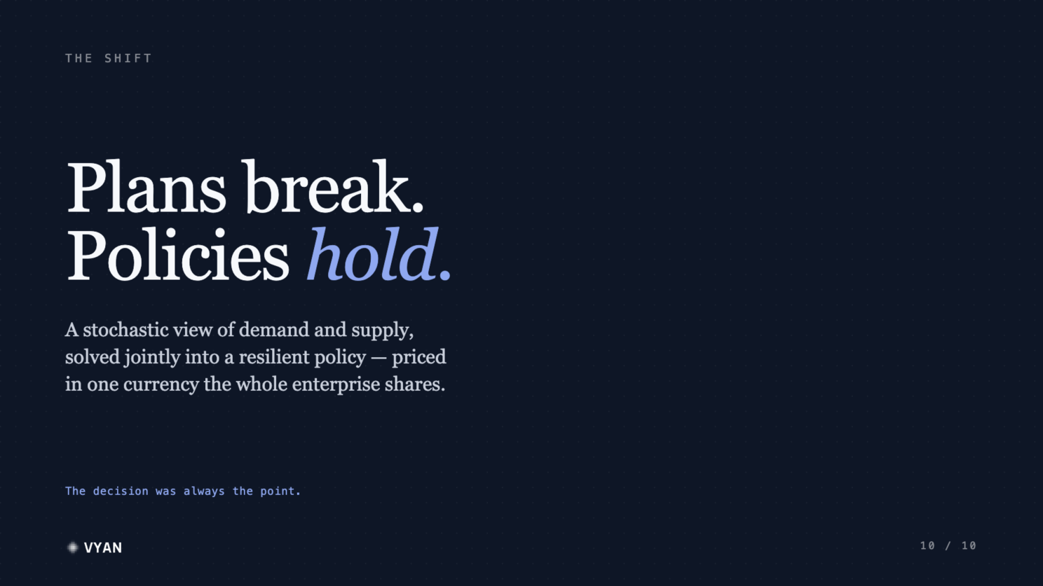Plans break, policies hold — a stochastic view of demand and supply solved jointly into a resilient policy, priced in one currency the whole enterprise shares